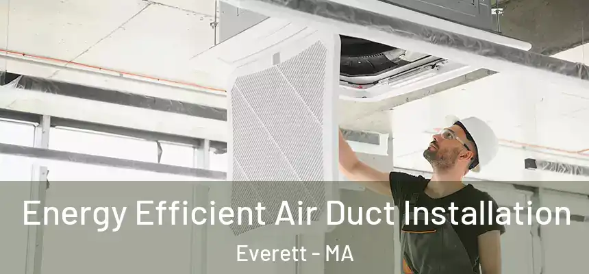  Energy Efficient Air Duct Installation Everett - MA