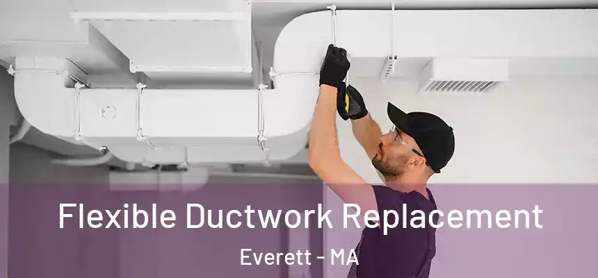  Flexible Ductwork Replacement Everett - MA